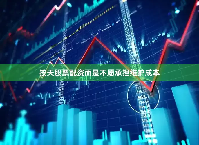 按天股票配资而是不愿承担维护成本