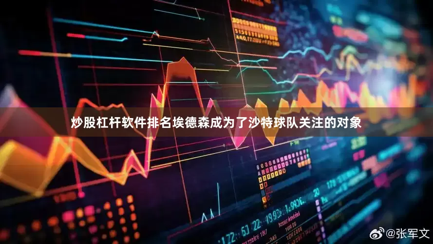 炒股杠杆软件排名埃德森成为了沙特球队关注的对象