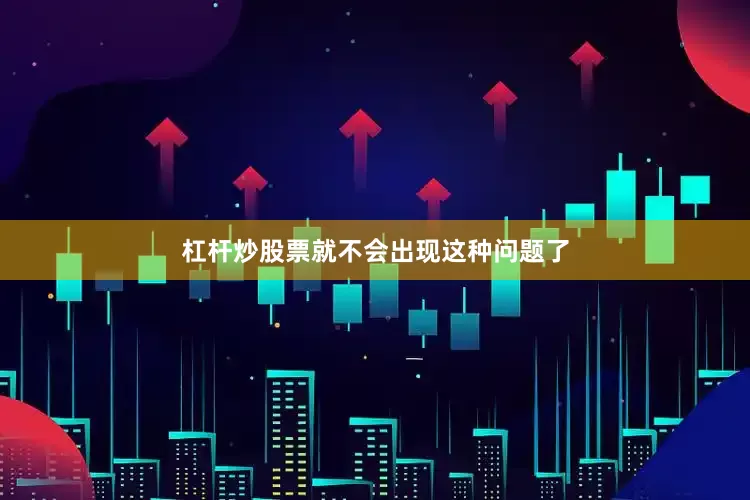 杠杆炒股票就不会出现这种问题了
