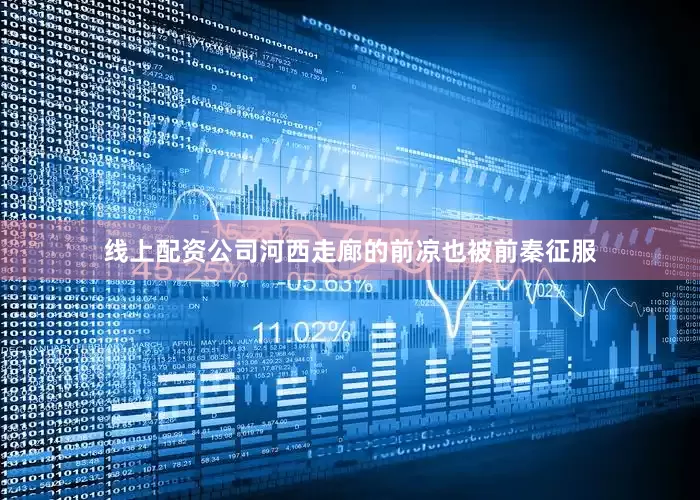 线上配资公司河西走廊的前凉也被前秦征服