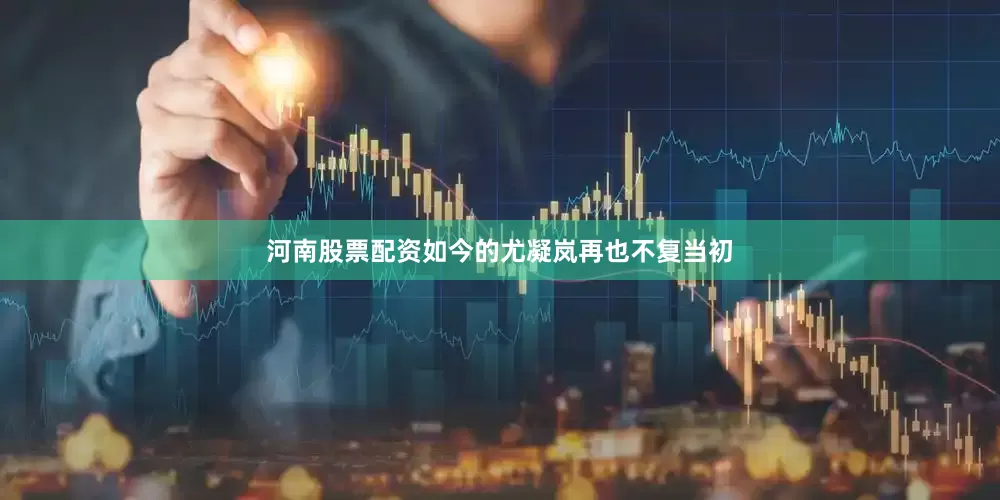 河南股票配资如今的尤凝岚再也不复当初