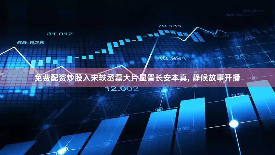 免费配资炒股入宋轶丞磊大片显晋长安本真, 静候故事开播