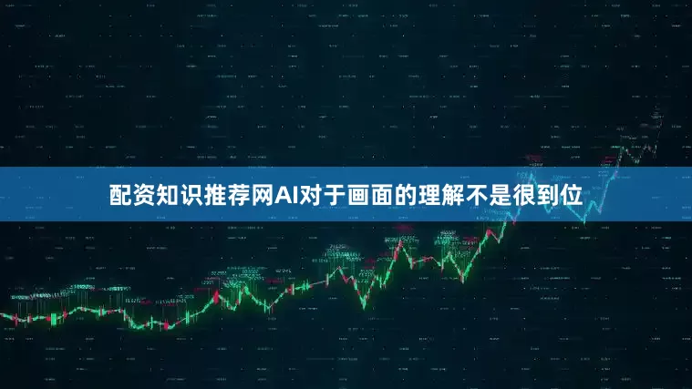 配资知识推荐网AI对于画面的理解不是很到位
